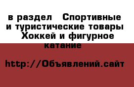  в раздел : Спортивные и туристические товары » Хоккей и фигурное катание 